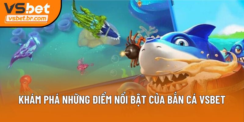 Khám phá những điểm nổi bật của Bắn cá VSbet
