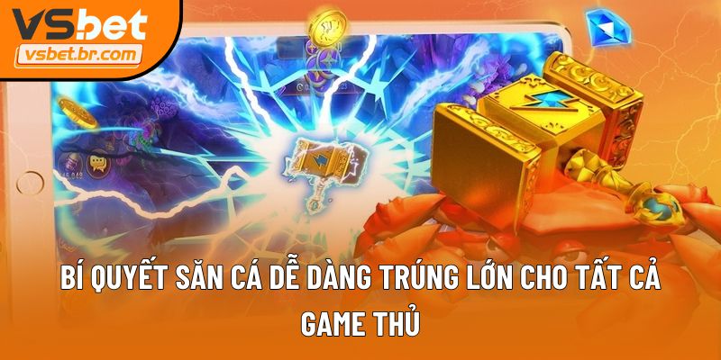 Bí quyết săn cá dễ dàng trúng lớn cho tất cả game thủ