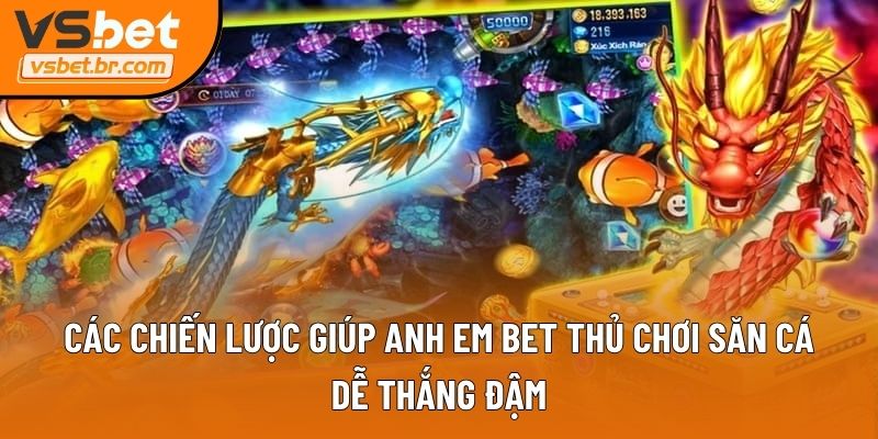 Các chiến lược giúp anh em bet thủ chơi săn cá dễ thắng đậm