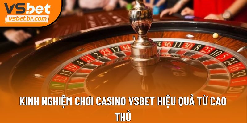 Kinh nghiệm chơi Casino Vsbet hiệu quả từ cao thủ