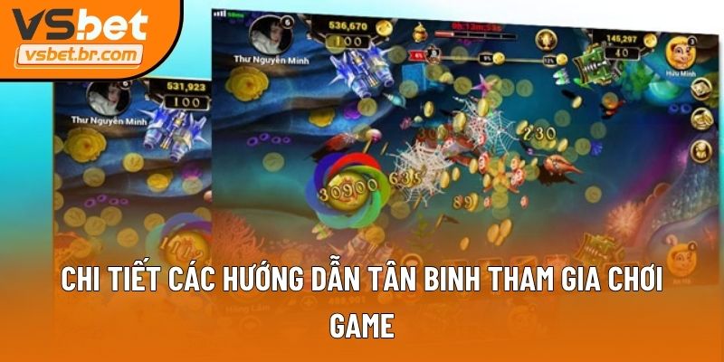 Chi tiết các hướng dẫn tân binh tham gia chơi game