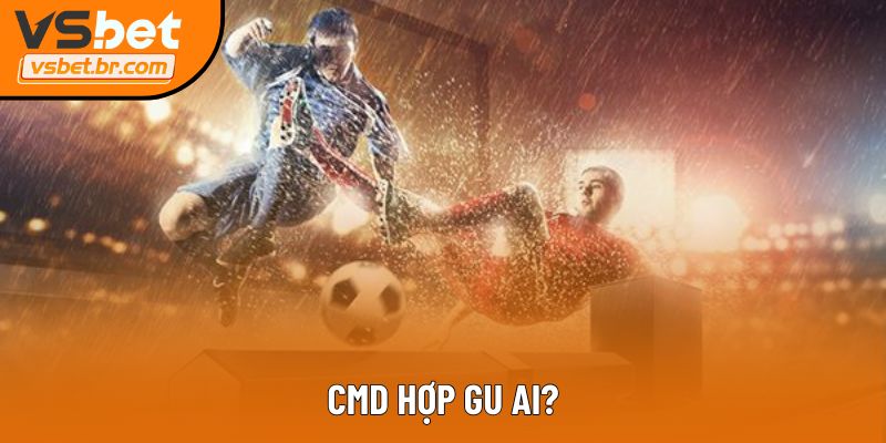 CMD hợp gu ai?