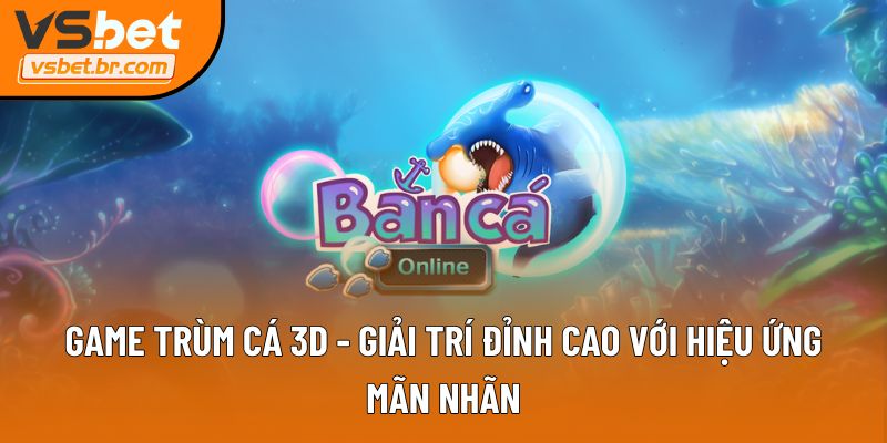 Game Trùm Cá 3D