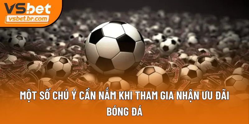 Một số chú ý cần nắm khi tham gia nhận ưu đãi bóng đá