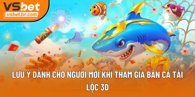 Lưu ý dành cho người mới khi tham gia Bắn cá Tài Lộc 3D