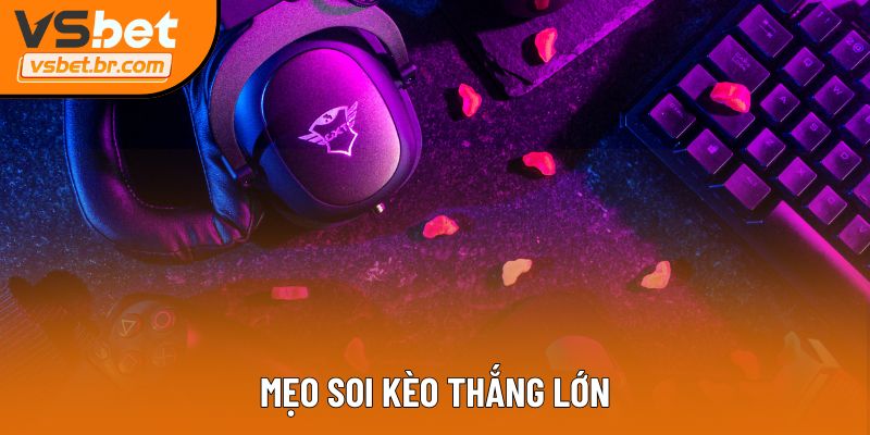 Mẹo soi kèo thắng lớn
