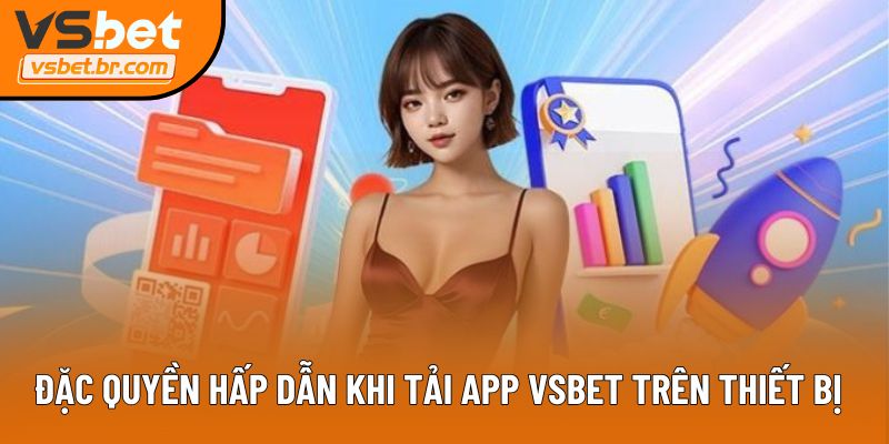 Đặc quyền hấp dẫn khi tải app Vsbet trên thiết bị