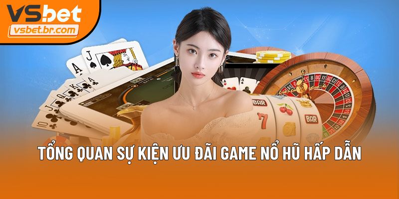 Tổng quan sự kiện ưu đãi game nổ hũ hấp dẫn