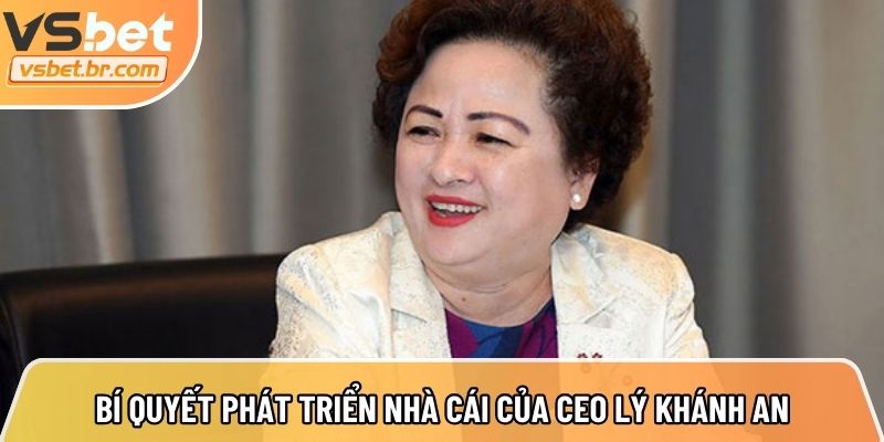 Bí quyết phát triển nhà cái dưới sự dẫn dắt của CEO Lý Khánh An