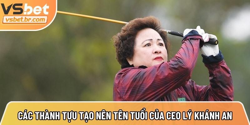 Tổng hợp các thành tựu tạo nên tên tuổi của CEO Lý Khánh An